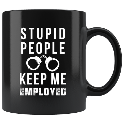 Stupid People Keep Me Employed 11oz Black Mug