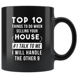 Top 10 Things To Do When Selling Your House. #1 Talk To Me I Will Handle The Other 9 11oz Black Mug