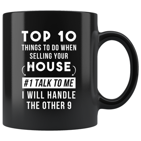 Top 10 Things To Do When Selling Your House. #1 Talk To Me I Will Handle The Other 9 11oz Black Mug