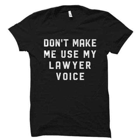 Don't Make Me Use My Lawyer Voice Shirt