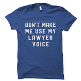 Don't Make Me Use My Lawyer Voice Shirt