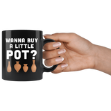 Wanna Buy A Little Pot? 11oz Black Mug