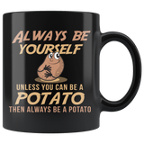 Always Be Yourself Unless You Can Be A Potato 11oz Black Mug