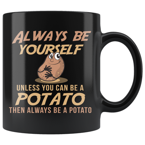 Always Be Yourself Unless You Can Be A Potato 11oz Black Mug