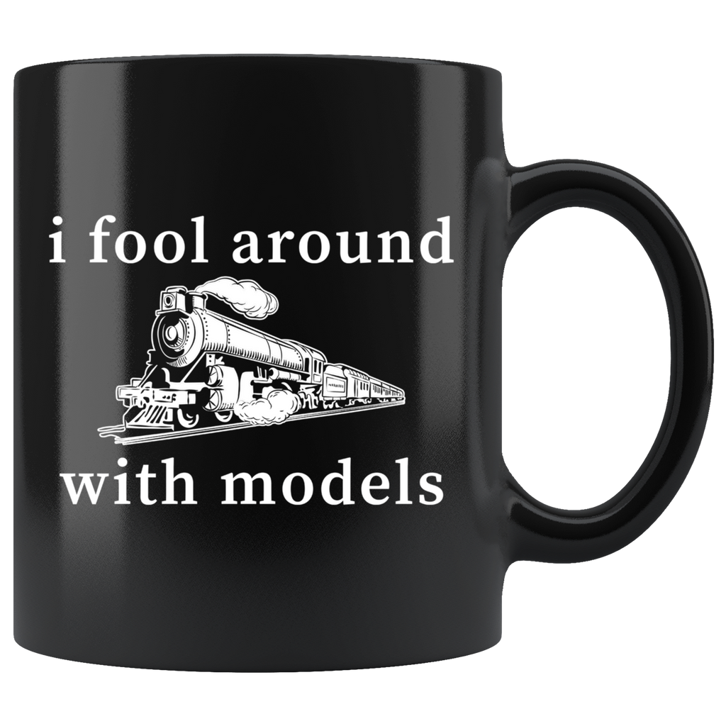 I Fool Around With Models 11oz Black Mug