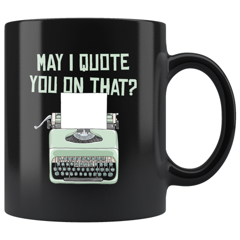 May I Quote You On That? 11oz Black Mug