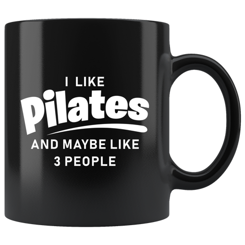 I Like Pilates And Maybe Like 3 People 11oz Black Mug