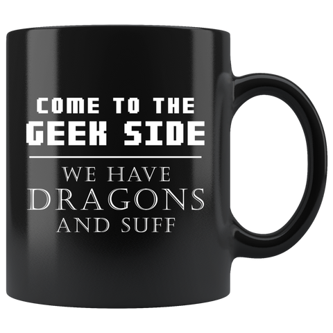 Come To The Geek Side We Have Dragons And Suff 11oz Black Mug