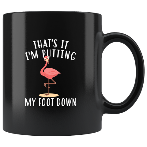 That's It, I'm Putting My Foot Down 11oz Black Mug