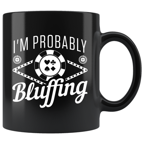 I'm Probably Bluffing 11oz Black Mug