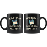 Kids Today Have No Idea What This Is 11oz Black Mug