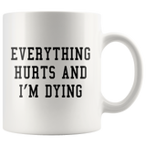 Everything Hurts And I'm Dying White Mug