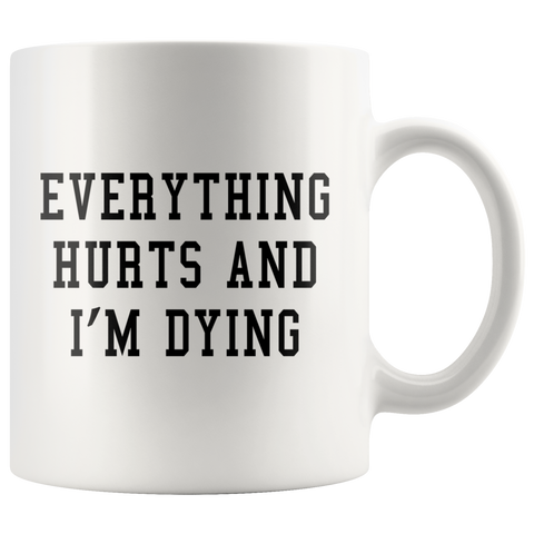 Everything Hurts And I'm Dying White Mug