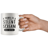 A Yawn Is A Silent Scream For Coffee 11oz White Mug