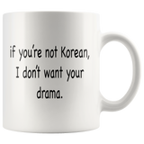 If You're Not Korean, I Don't Want Your Drama White Mug