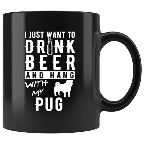 I Just Want To Drink Beer And Hang With My Pug 11oz Black Mug