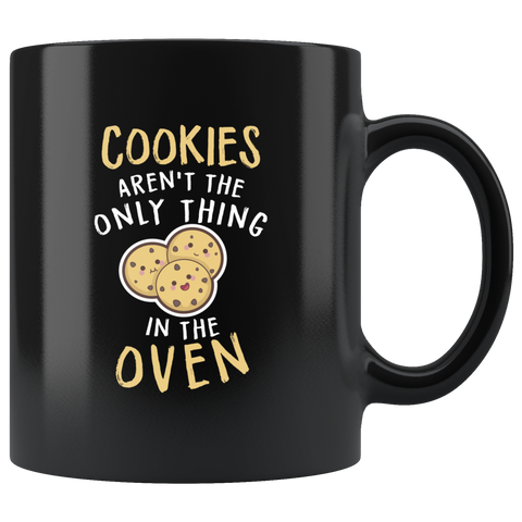 Cookies Aren't The Only Thing In The Oven 11oz Black Mug