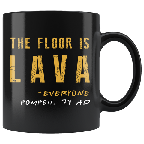 The Floor Is Lava Everyone Pompeii 79 AD 11oz Black Mug