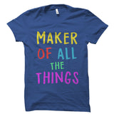 Maker Of All The Things Shirt