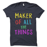 Maker Of All The Things Shirt
