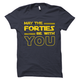 May the Forties Be With You 40th Birthday Shirt