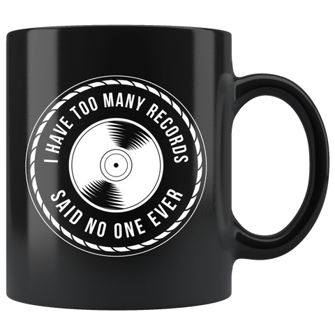 I Have Too Many Records Said No One Ever 11oz Black Mug