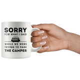 Sorry For What I Said While We Were Trying To Park The Camper 11oz White Mug