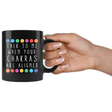 Talk To Me When Your Chakras Are Aligned 11oz Black Mug