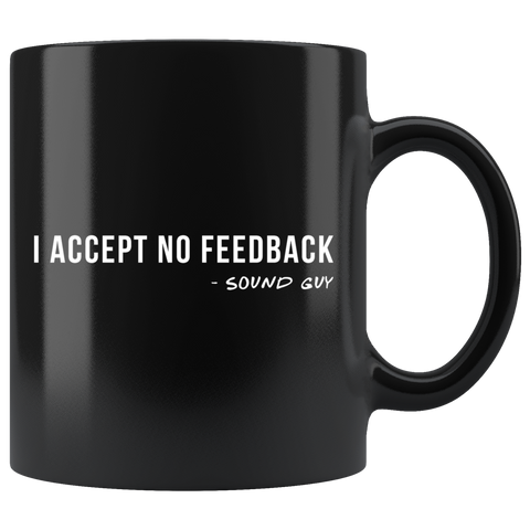 I Accept No Feedback 11oz Black Mug