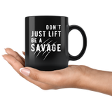 Don't Just Lift Be a Savage 11oz Black Mug