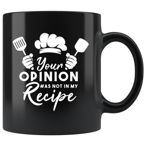 Your Opinion Was Not In My Recipe 11oz Black Mug