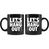 Let's Hang Out 11oz Black Mug