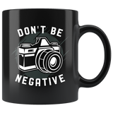 Don't Be Negative 11oz Black Mug