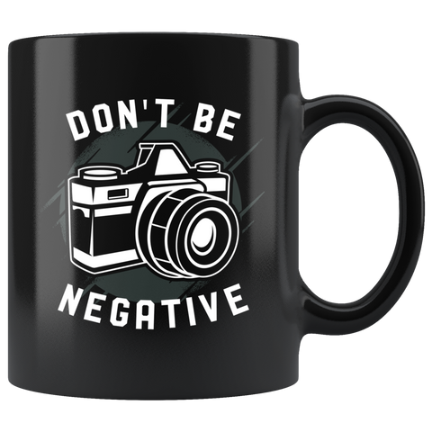 Don't Be Negative 11oz Black Mug