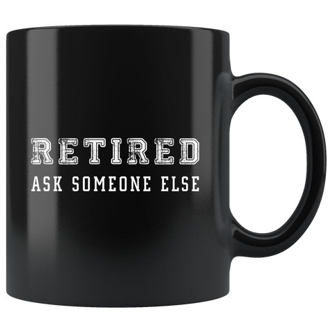 Retired Ask Someone Else 11oz Black Mug