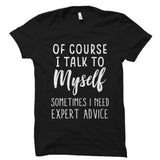 Of Course I Talk To Myself Shirt