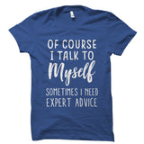 Of Course I Talk To Myself Shirt