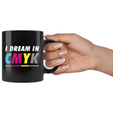 I Dream In CMYK 11oz Black Mug