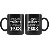 Always Be Yourself Except If You Can Be A T-Rex 11oz Black Mug