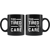 Too Tired To Care 11oz Black Mug