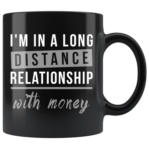 I'm In A Long Distance Relationship With Money. 11oz Black Mug