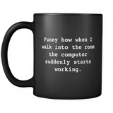 Funny How When I Walk Into The Room The Computer Suddenly Starts Woking Black Mug