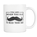 You Are Never Too Old To need Your Dad White Mug