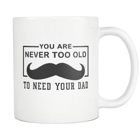 You Are Never Too Old To need Your Dad White Mug