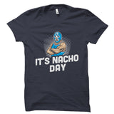 It's Nacho Day - Cinco De Mayo Shirt