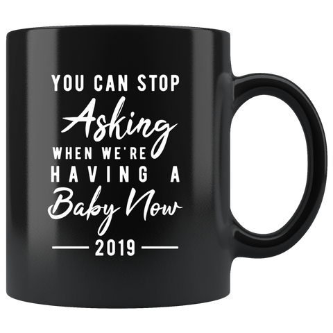 You Can Stop Asking When We're Having A Baby Now 11oz Black Mug