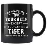 Always Be Yourself Except If You Can Be A Tiger 11oz Black Mug