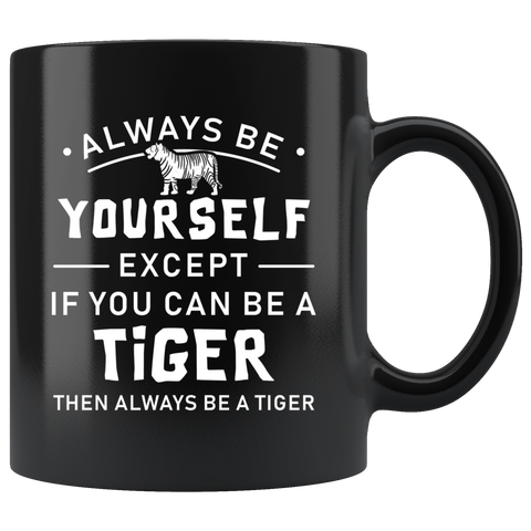 Always Be Yourself Except If You Can Be A Tiger 11oz Black Mug