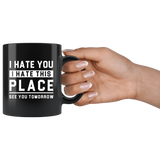 I Hate You I Hate This Place See You Tomorrow 11oz Black Mug