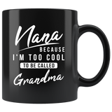 Nana Because I'm Too Cool To Be Called Grandma 11oz Black Mug